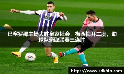 巴塞罗那主场大胜皇家社会，梅西梅开二度，助球队豪取联赛三连胜
