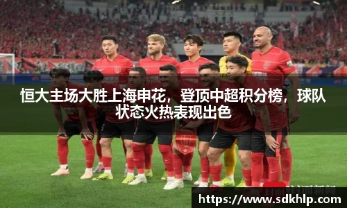 恒大主场大胜上海申花，登顶中超积分榜，球队状态火热表现出色