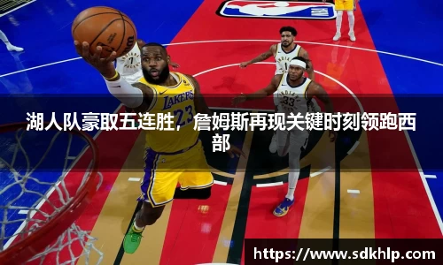 湖人队豪取五连胜，詹姆斯再现关键时刻领跑西部