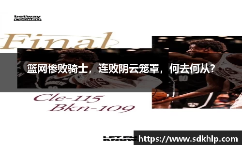 篮网惨败骑士，连败阴云笼罩，何去何从？