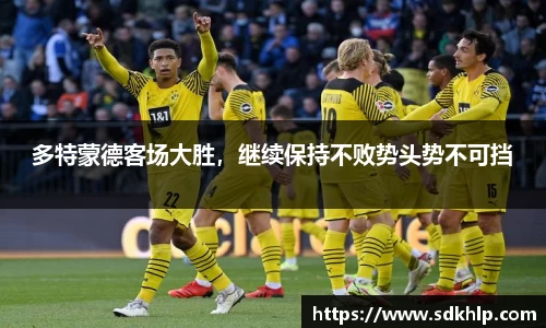 多特蒙德客场大胜，继续保持不败势头势不可挡