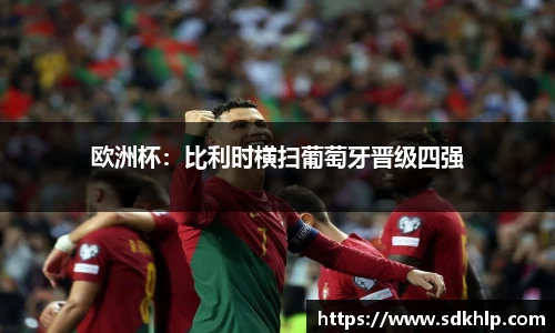 欧洲杯：比利时横扫葡萄牙晋级四强