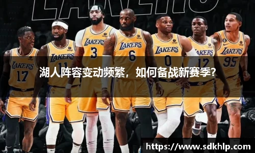 湖人阵容变动频繁，如何备战新赛季？