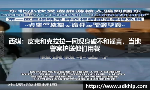 西媒：皮克和克拉拉一同现身破不和谣言，当地警察护送他们用餐