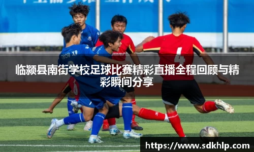 临颍县南街学校足球比赛精彩直播全程回顾与精彩瞬间分享