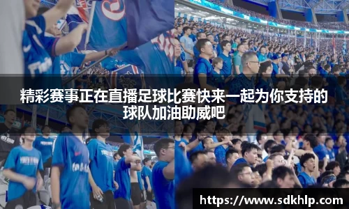 精彩赛事正在直播足球比赛快来一起为你支持的球队加油助威吧