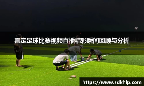 嘉定足球比赛视频直播精彩瞬间回顾与分析
