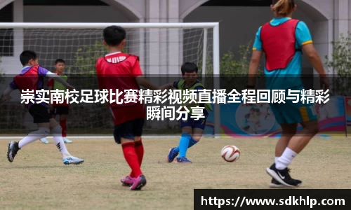 崇实南校足球比赛精彩视频直播全程回顾与精彩瞬间分享
