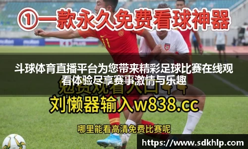 斗球体育直播平台为您带来精彩足球比赛在线观看体验尽享赛事激情与乐趣