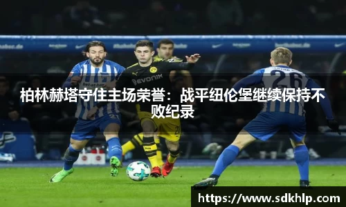 柏林赫塔守住主场荣誉：战平纽伦堡继续保持不败纪录