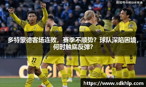 多特蒙德客场连败，赛季不顺势？球队深陷困境，何时触底反弹？
